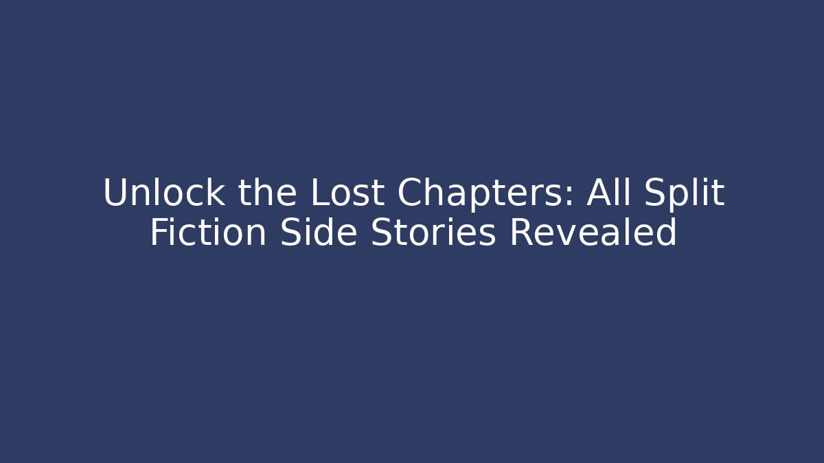 Unlock the Lost Chapters: All Split Fiction Side Stories Revealed