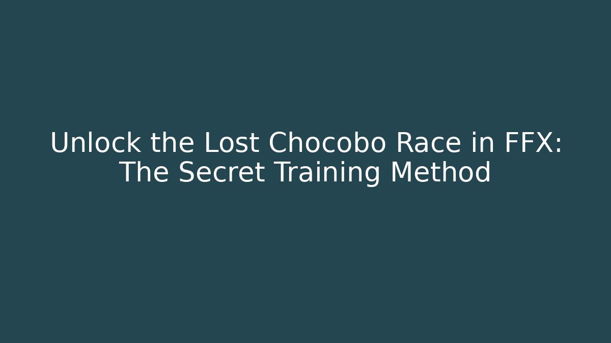Unlock the Lost Chocobo Race in FFX: The Secret Training Method