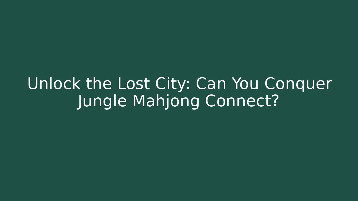 Unlock the Lost City: Can You Conquer Jungle Mahjong Connect? - Critter Realm