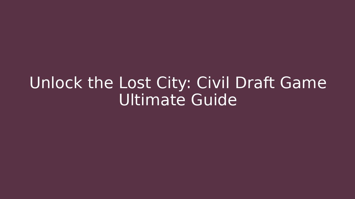 Unlock the Lost City: Civil Draft Game Ultimate Guide - Critter Realm