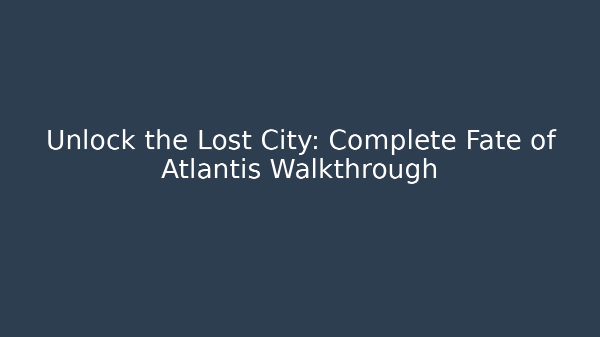 Unlock the Lost City: Complete Fate of Atlantis Walkthrough