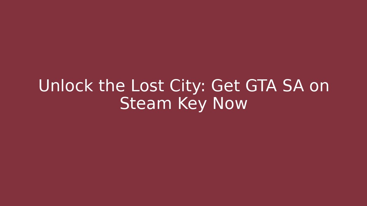 Unlock the Lost City: Get GTA SA on Steam Key Now