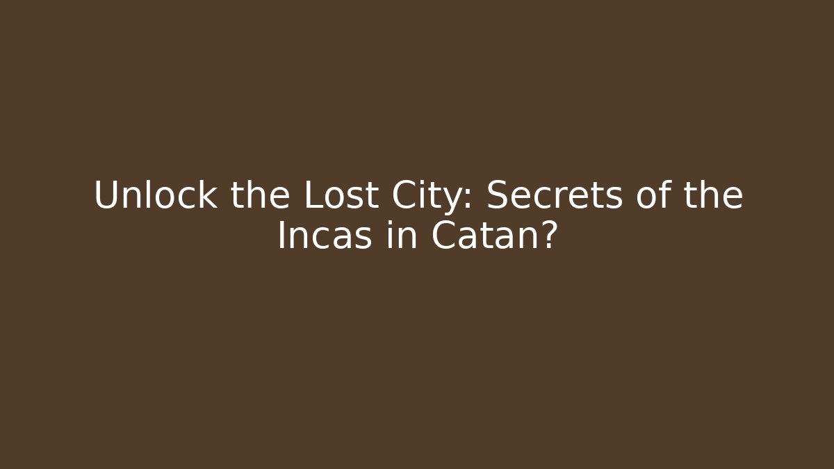 Unlock the Lost City: Secrets of the Incas in Catan?