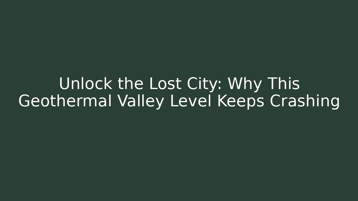 Unlock the Lost City: Why This Geothermal Valley Level Keeps Crashing