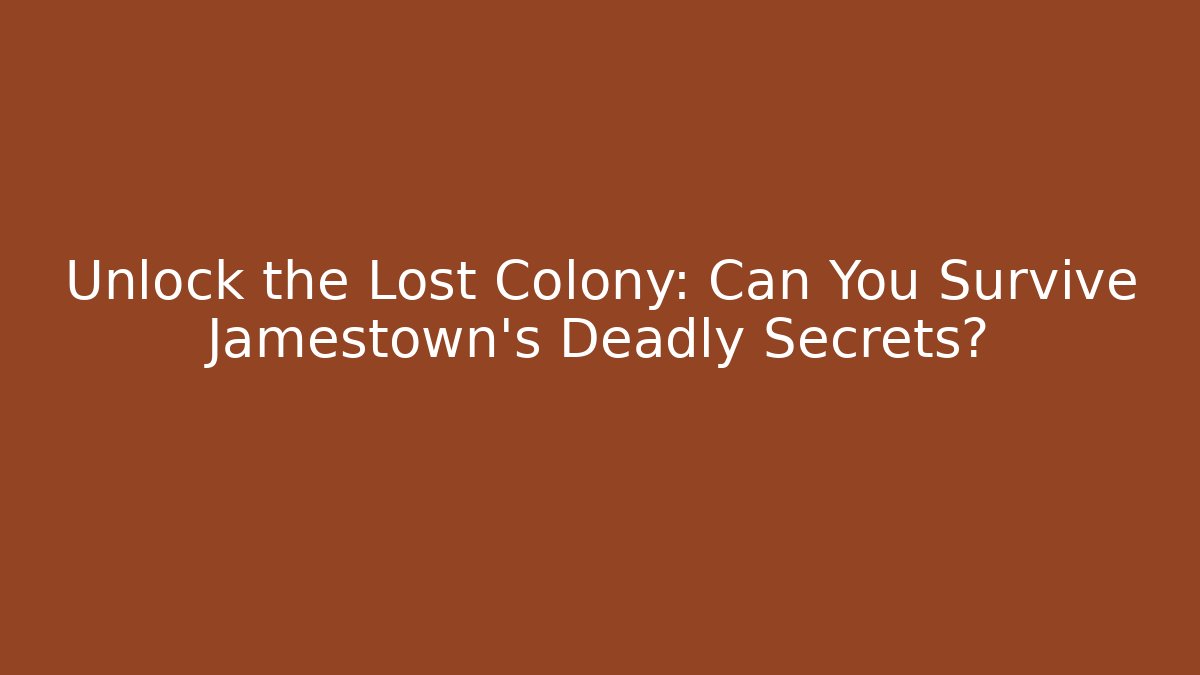 Unlock the Lost Colony: Can You Survive Jamestown's Deadly Secrets?