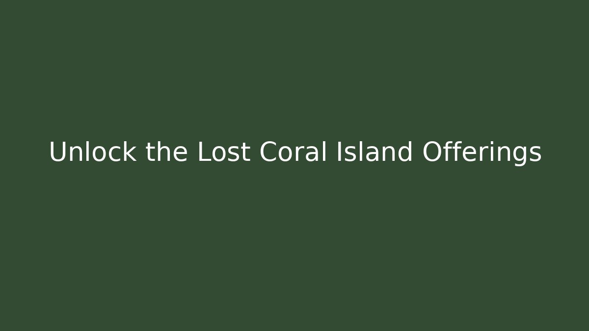 Unlock the Lost Coral Island Offerings