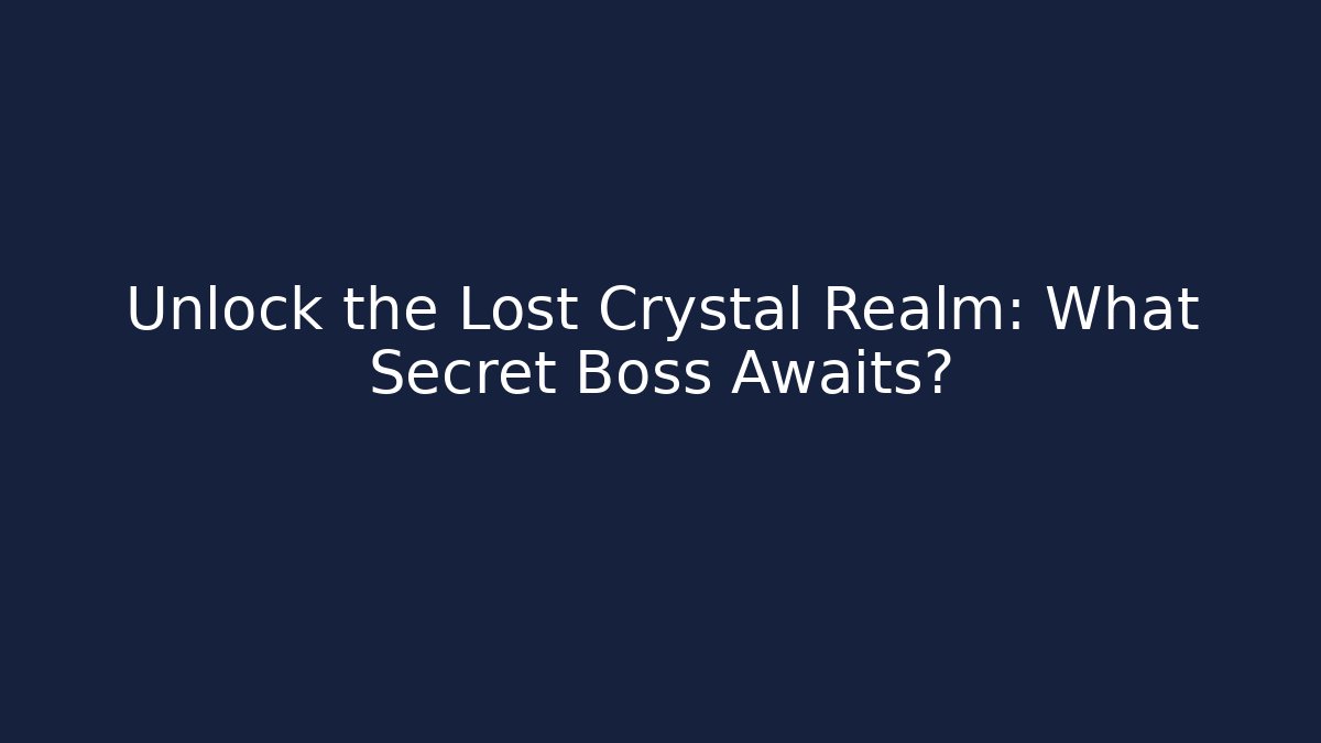 Unlock the Lost Crystal Realm: What Secret Boss Awaits?