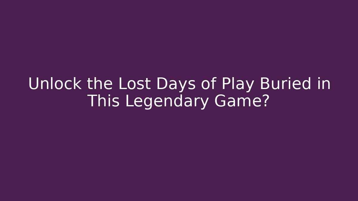 Unlock the Lost Days of Play Buried in This Legendary Game?