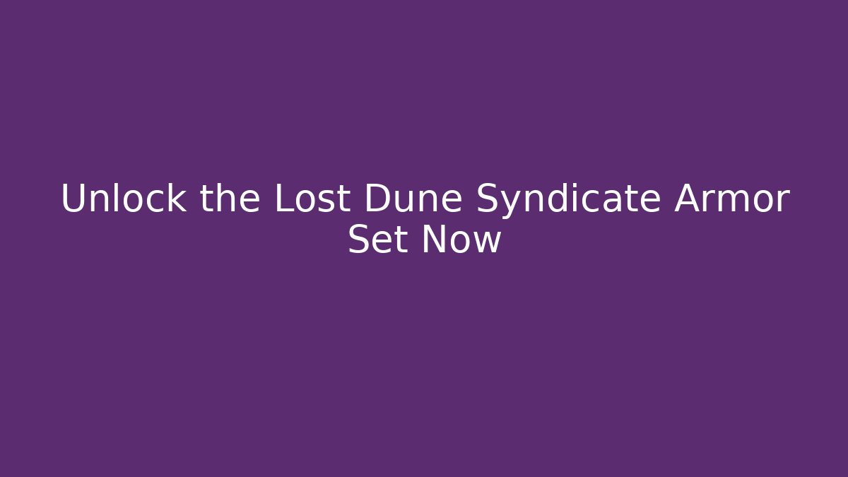 Unlock the Lost Dune Syndicate Armor Set Now