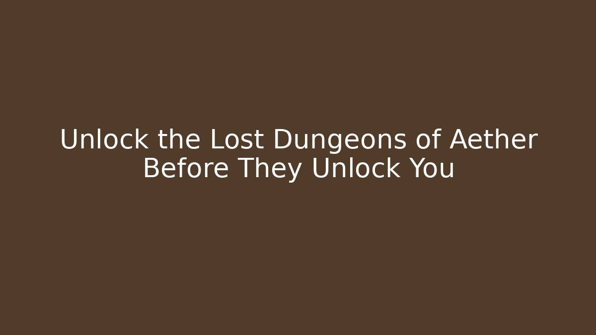 Unlock the Lost Dungeons of Aether Before They Unlock You