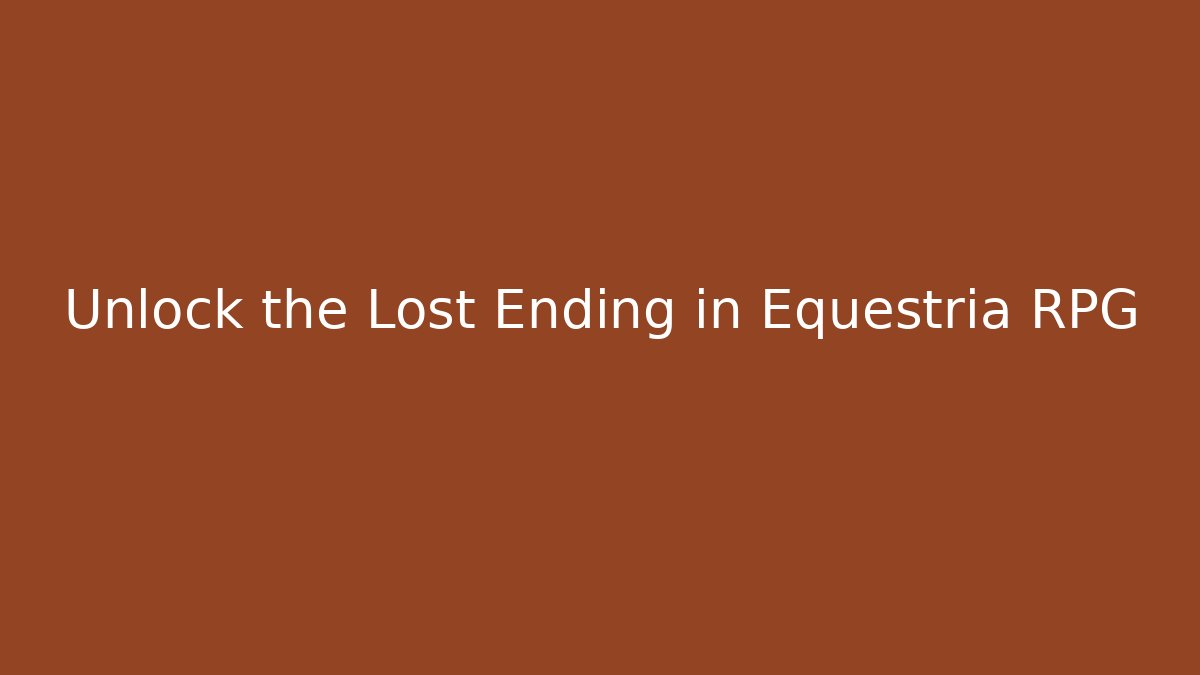Unlock the Lost Ending in Equestria RPG