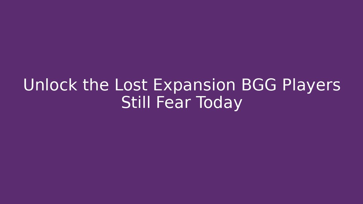 Unlock the Lost Expansion BGG Players Still Fear Today