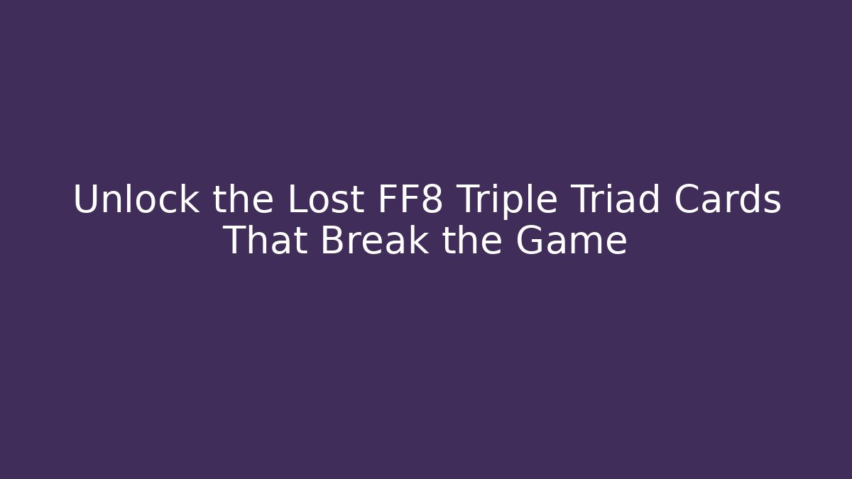 Unlock the Lost FF8 Triple Triad Cards That Break the Game - Critter Realm