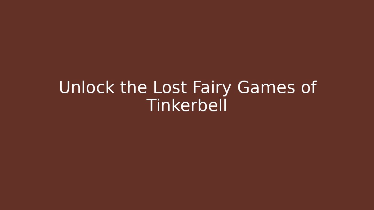 Unlock the Lost Fairy Games of Tinkerbell
