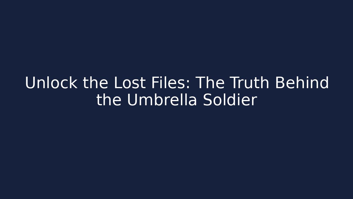 Unlock the Lost Files: The Truth Behind the Umbrella Soldier