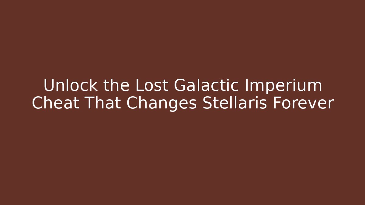 Unlock the Lost Galactic Imperium Cheat That Changes Stellaris Forever