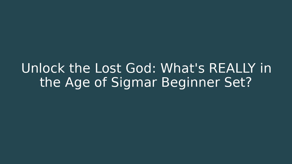 Unlock the Lost God: What's REALLY in the Age of Sigmar Beginner Set?