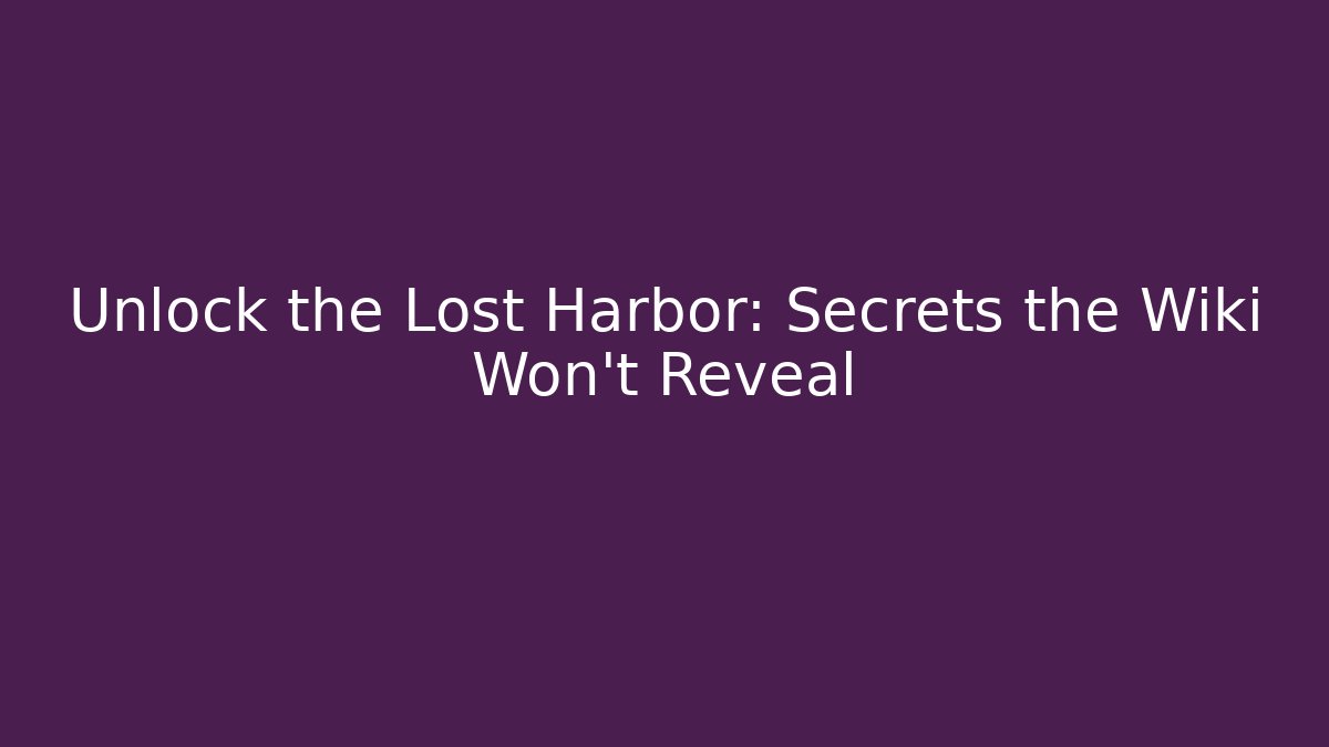 Unlock the Lost Harbor: Secrets the Wiki Won't Reveal - Critter Realm