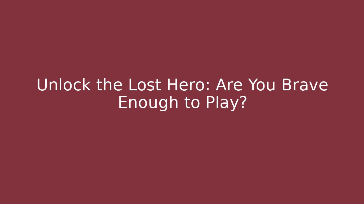 Unlock the Lost Hero: Are You Brave Enough to Play?