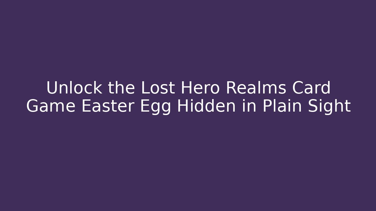 Unlock the Lost Hero Realms Card Game Easter Egg Hidden in Plain Sight
