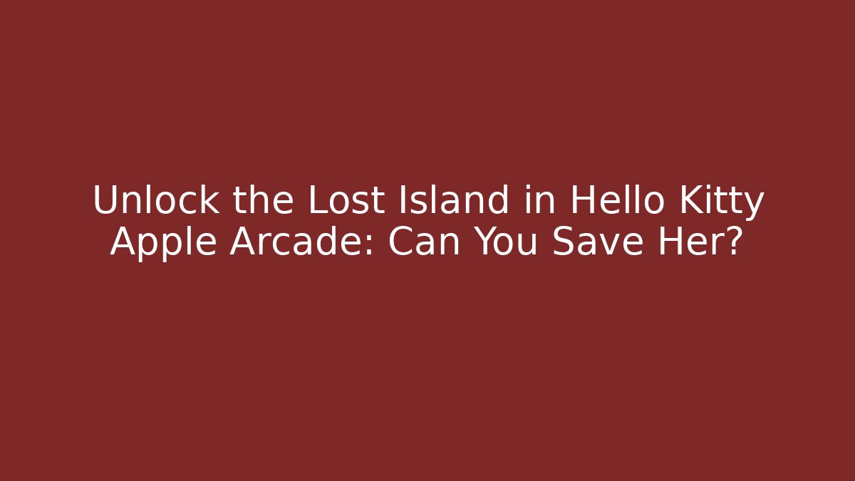 Unlock the Lost Island in Hello Kitty Apple Arcade: Can You Save Her? - Critter Realm