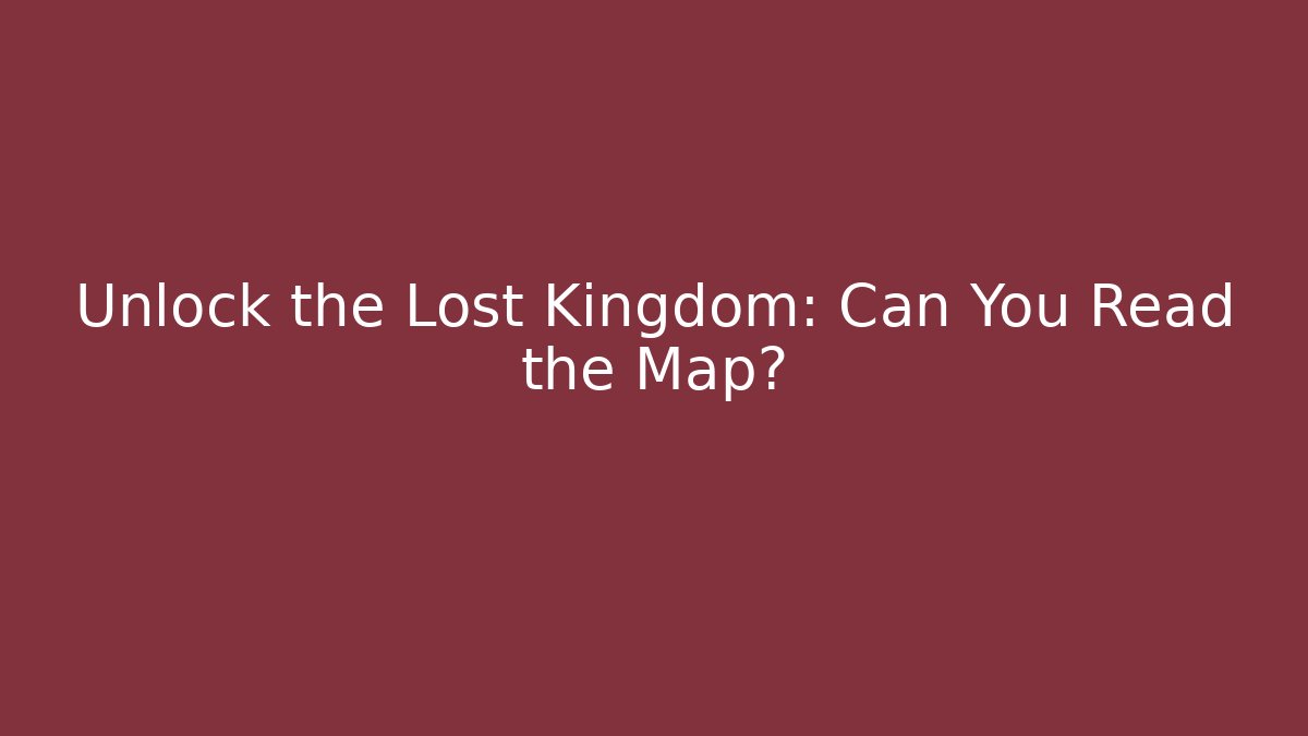 Unlock the Lost Kingdom: Can You Read the Map?