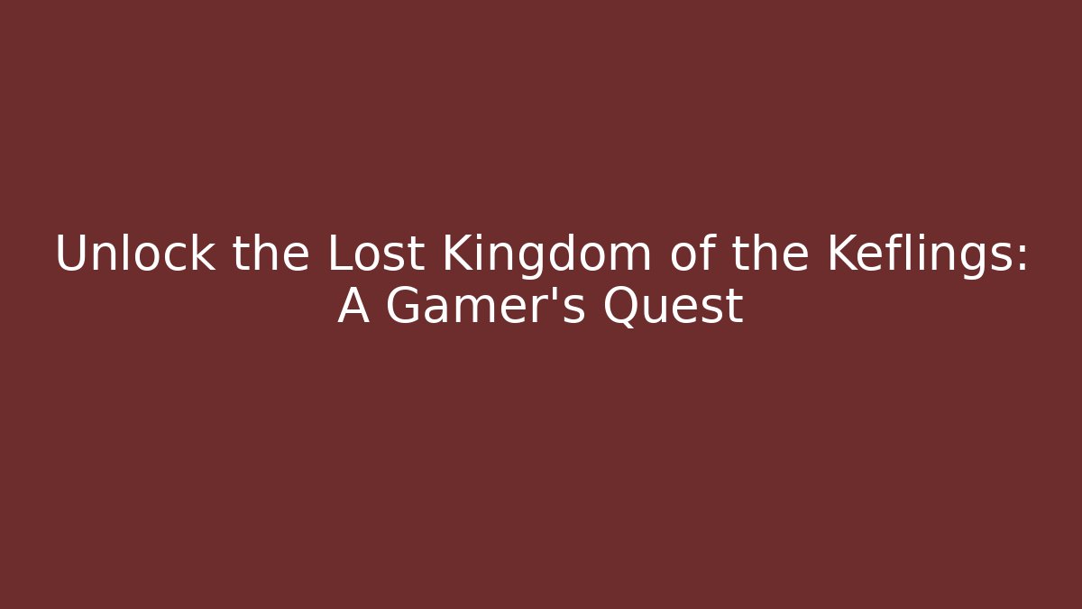 Unlock the Lost Kingdom of the Keflings: A Gamer’s Quest