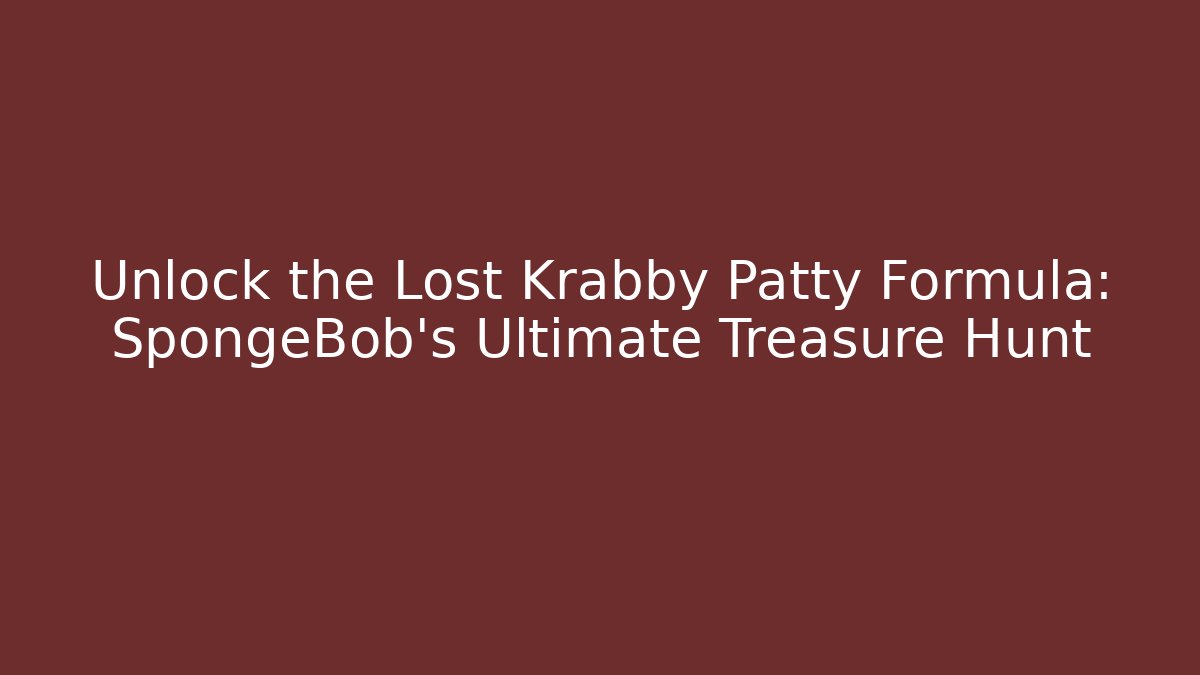 Unlock the Lost Krabby Patty Formula: SpongeBob’s Ultimate Treasure Hunt