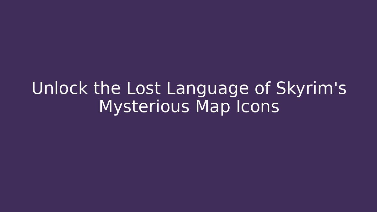Unlock the Lost Language of Skyrim’s Mysterious Map Icons