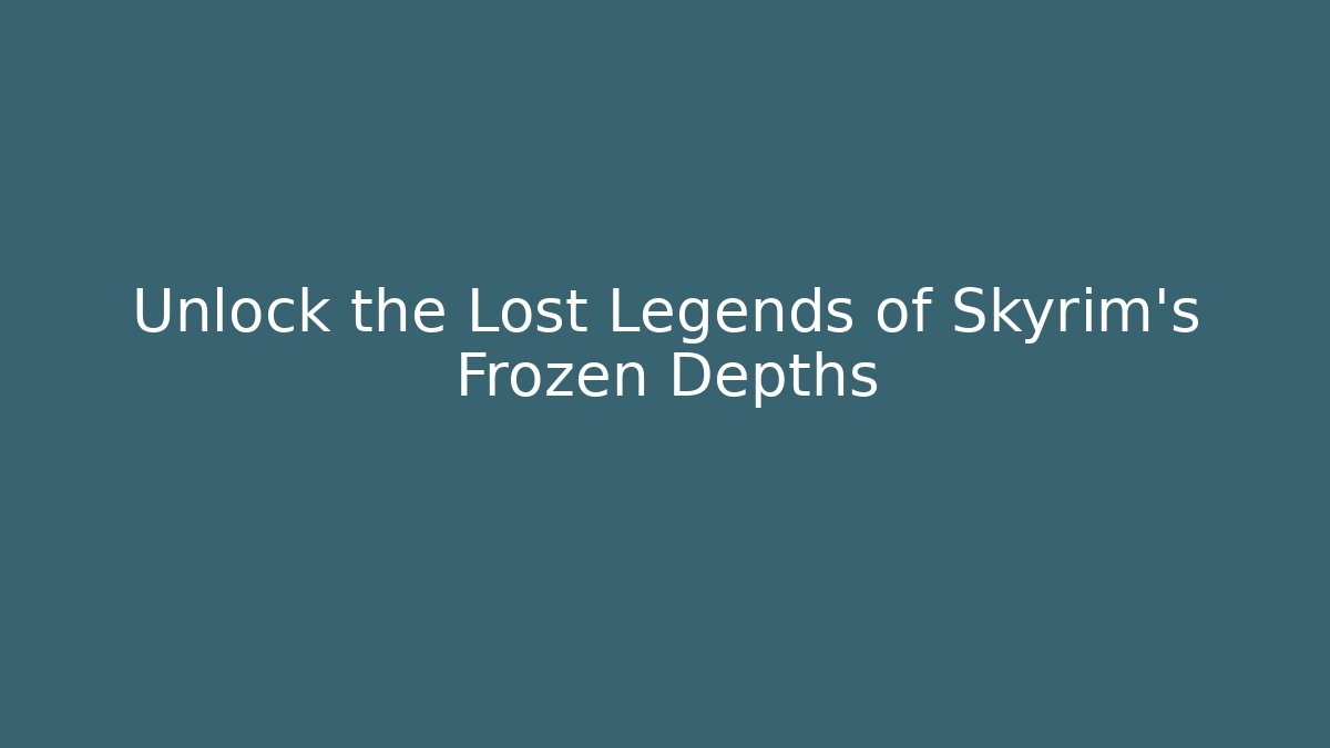 Unlock the Lost Legends of Skyrim's Frozen Depths