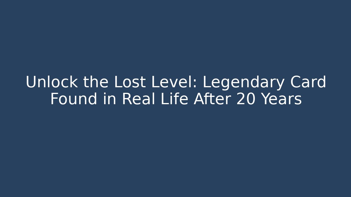 Unlock the Lost Level: Legendary Card Found in Real Life After 20 Years
