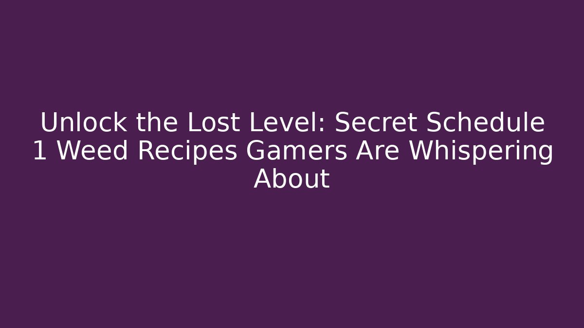 Unlock the Lost Level: Secret Schedule 1 Weed Recipes Gamers Are Whispering About