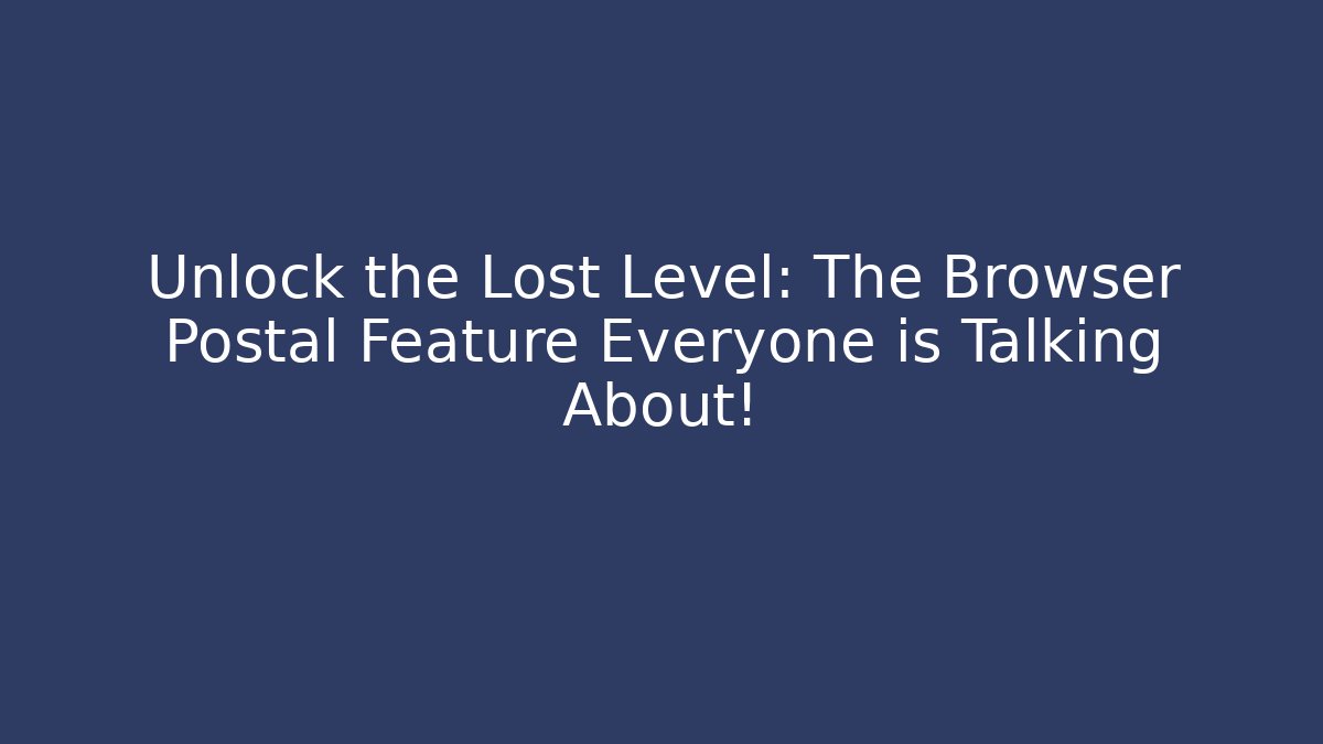Unlock the Lost Level: The Browser Postal Feature Everyone is Talking About!