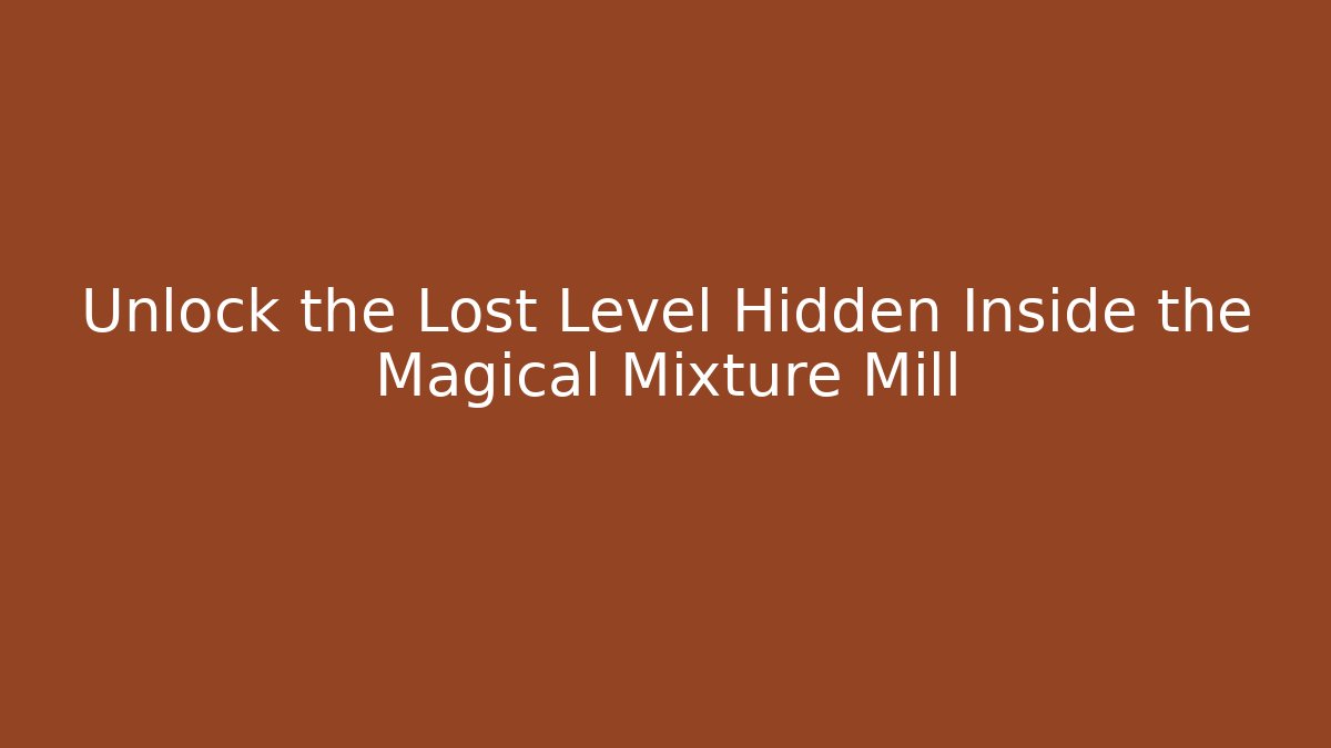 Unlock the Lost Level Hidden Inside the Magical Mixture Mill