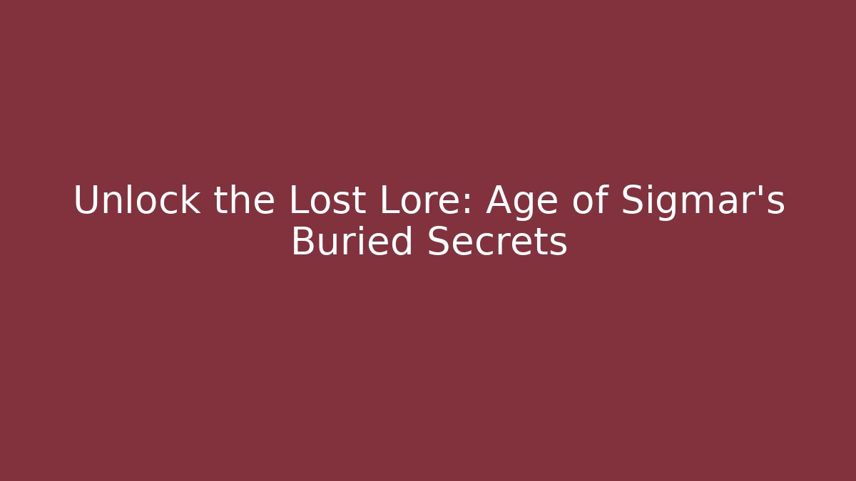 Unlock the Lost Lore: Age of Sigmar's Buried Secrets