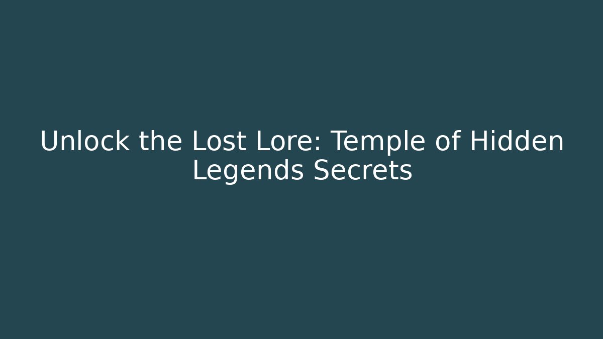 Unlock the Lost Lore: Temple of Hidden Legends Secrets