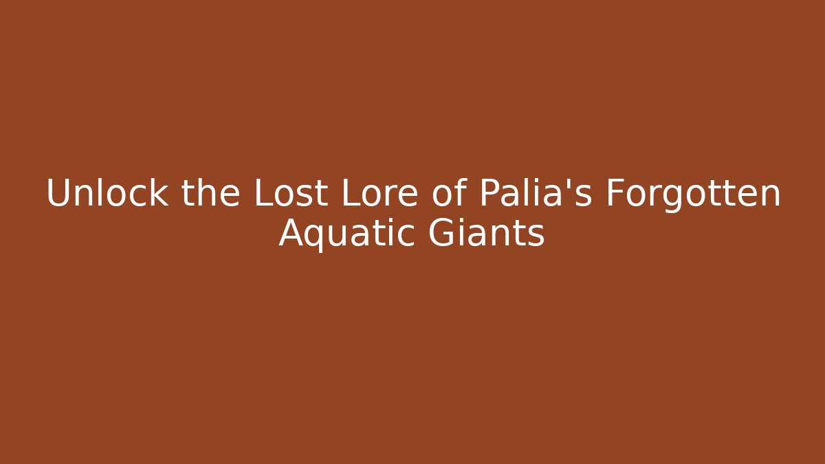 Unlock the Lost Lore of Palia's Forgotten Aquatic Giants