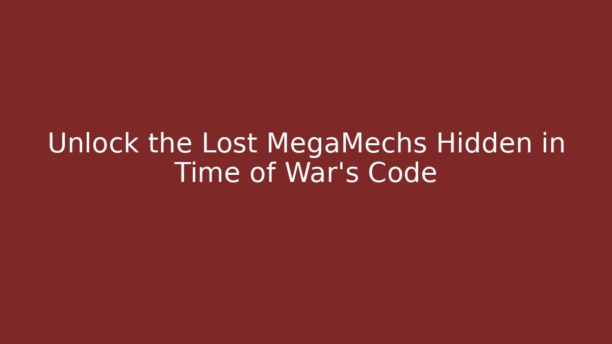 Unlock the Lost MegaMechs Hidden in Time of War's Code - Critter Realm