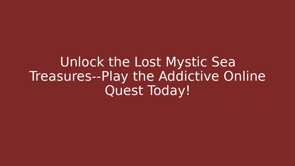 Unlock the Lost Mystic Sea Treasures—Play the Addictive Online Quest Today!