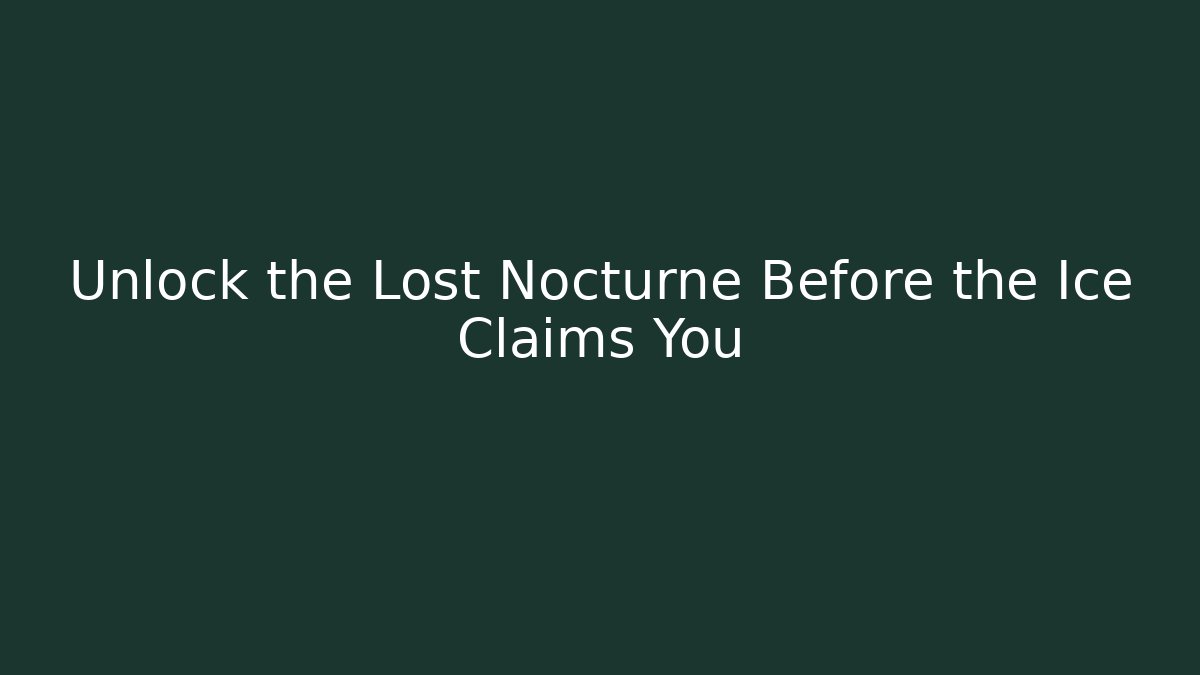 Unlock the Lost Nocturne Before the Ice Claims You
