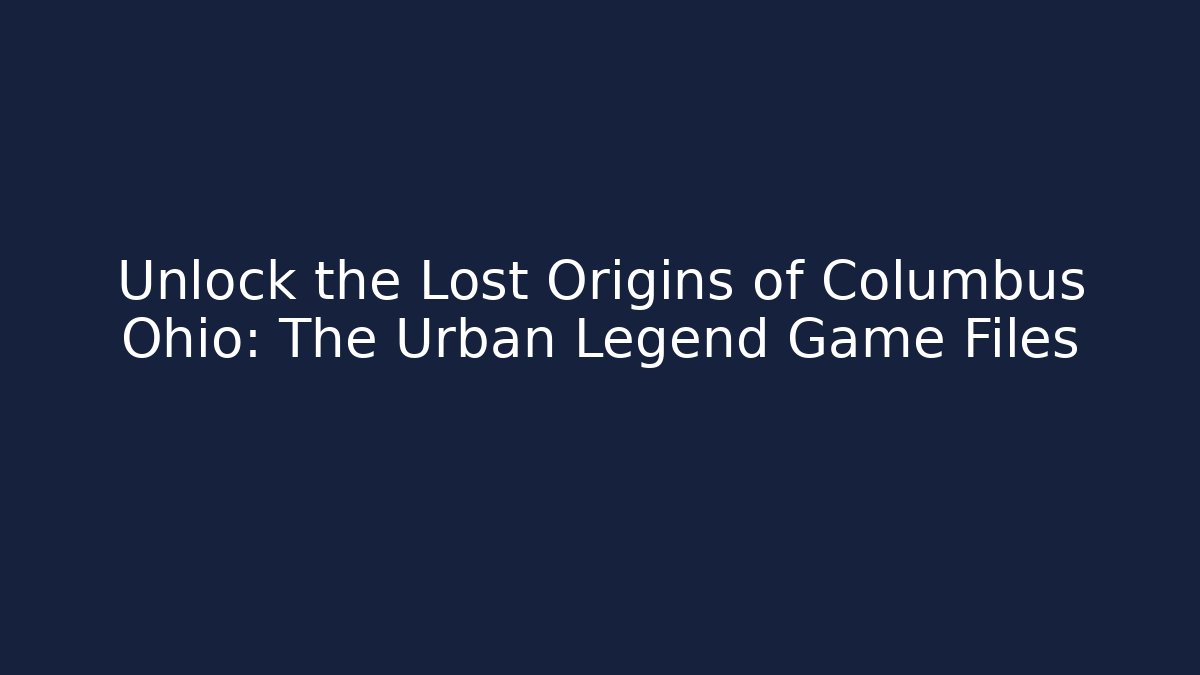 Unlock the Lost Origins of Columbus Ohio: The Urban Legend Game Files