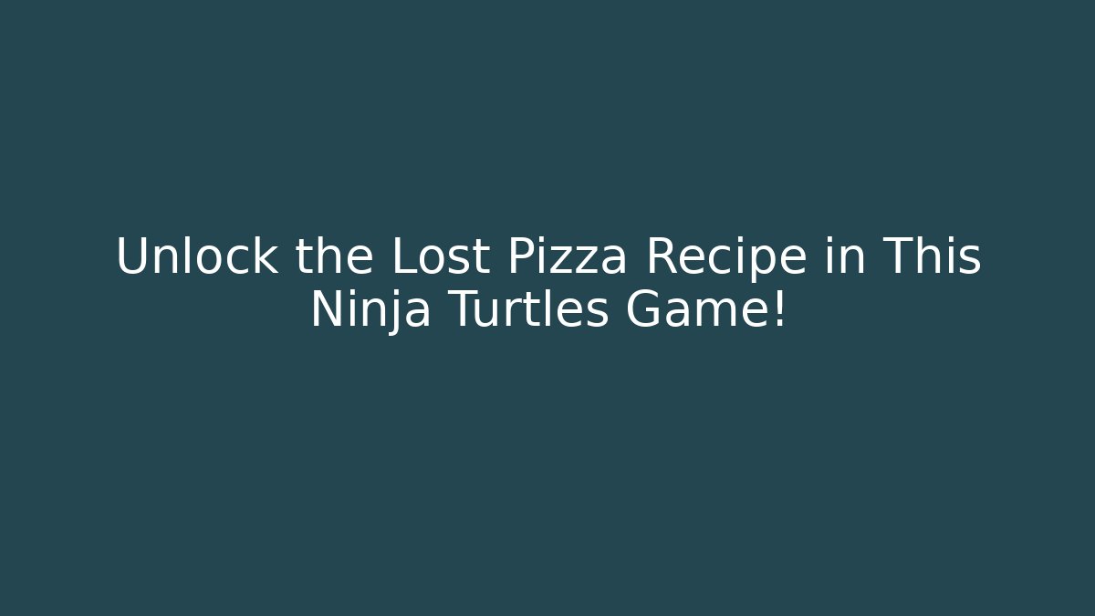 Unlock the Lost Pizza Recipe in This Ninja Turtles Game!