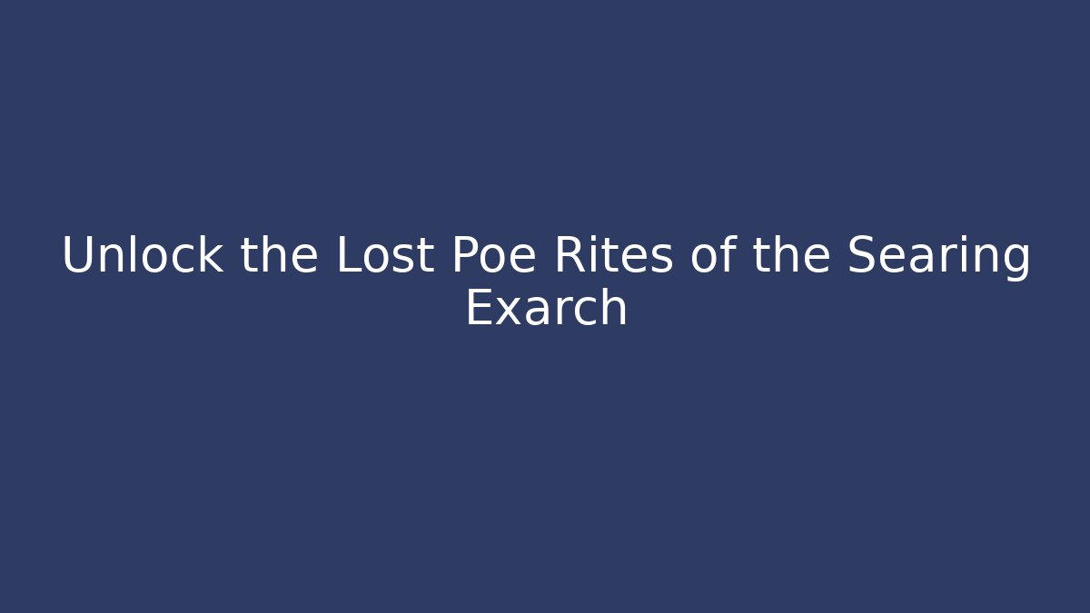 Unlock the Lost Poe Rites of the Searing Exarch