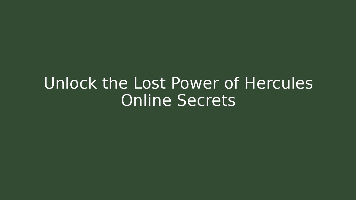Unlock the Lost Power of Hercules Online Secrets