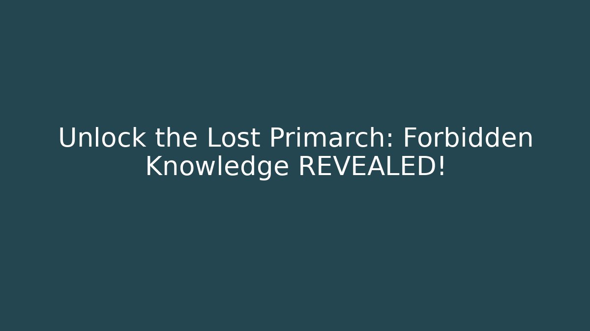 Unlock the Lost Primarch: Forbidden Knowledge REVEALED!