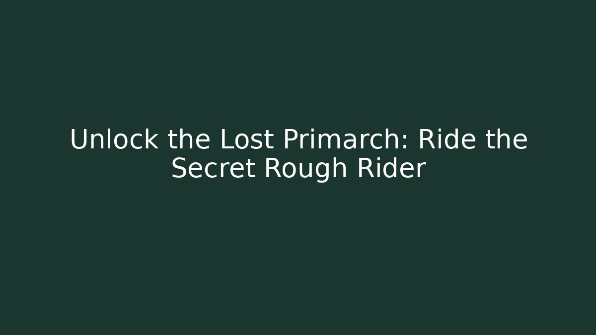 Unlock the Lost Primarch: Ride the Secret Rough Rider