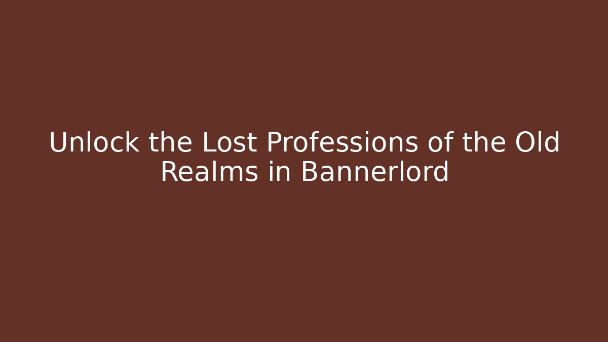 Unlock the Lost Professions of the Old Realms in Bannerlord