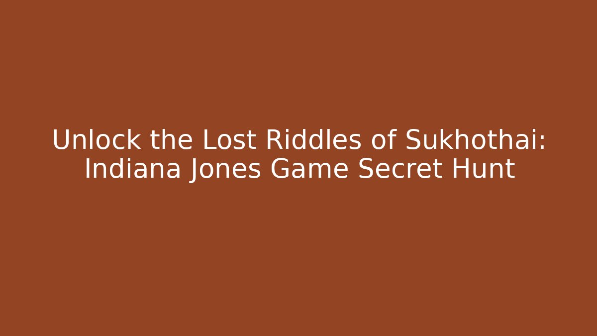 Unlock the Lost Riddles of Sukhothai: Indiana Jones Game Secret Hunt