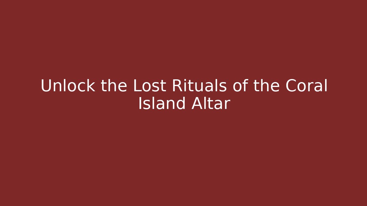 Unlock the Lost Rituals of the Coral Island Altar