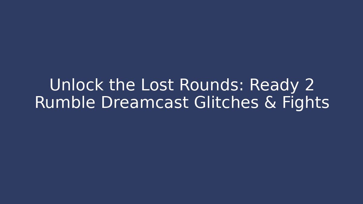 Unlock the Lost Rounds: Ready 2 Rumble Dreamcast Glitches & Fights